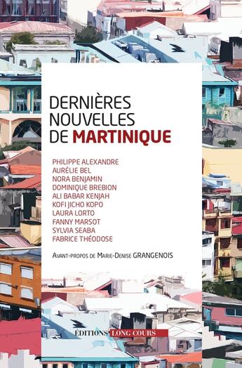 Couverture du livre « Dernières nouvelles de Martinique » de Philippe Alexandre et Dominique Brebion et Aurelie Bel et Nora Benjamin et Kofi Jicho Kopo et Ali Babar Kenjah aux éditions Long Cours