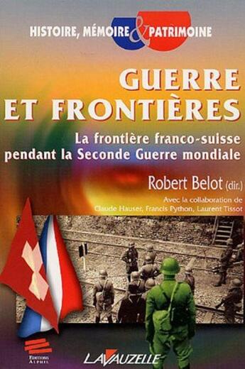 Couverture du livre « Guerre et frontières ; la frontière franco-suisse peandant la Seconde Guerre mondiale » de Robert Belot aux éditions Lavauzelle