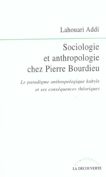 Couverture du livre « Sociologie et anthropologie chez Pierre Bourdieu ; le paradigme anthropologique kabyle et ses conséquences théoriques » de Lahouari Addi aux éditions La Decouverte