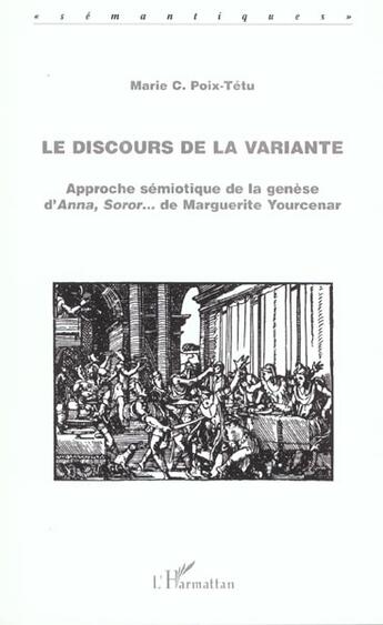 Couverture du livre « Le Discours De La Variante ; Approche Semiotique De La Genese D'Anna Soror De Marguerite Yourcenar » de Marie-C Poix-Tetu aux éditions L'harmattan