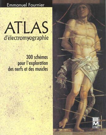 Couverture du livre « Atlas d'électromyographie ; 300 schémas pour l'exploration des nerfs et des muscles » de Emmanuel Fournier aux éditions Eminter
