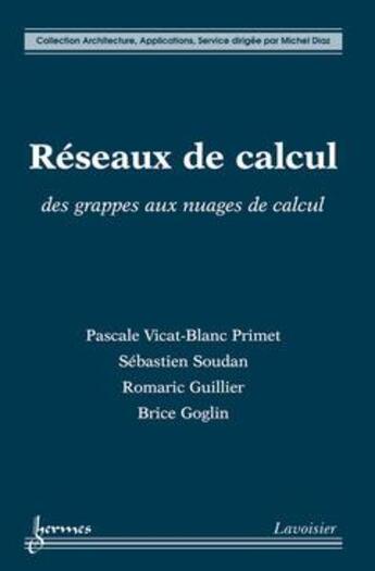 Couverture du livre « Réseaux de calcul : des grappes aux nuages de calcul » de Vicat-Blanc Primet P aux éditions Hermes Science Publications