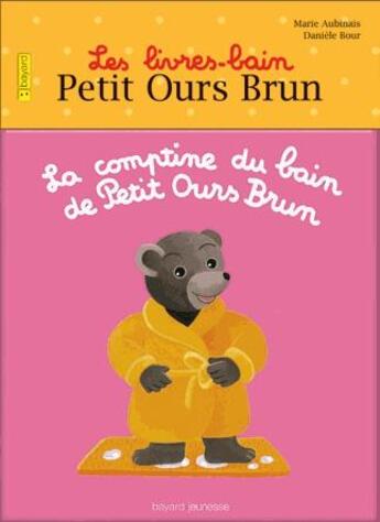 Couverture du livre « LES LIVRES-BAIN PETIT OURS BRUN ; la comptine du bain de Petit Ours Brun » de Marie Aubinais et Daniele Bour aux éditions Bayard Jeunesse