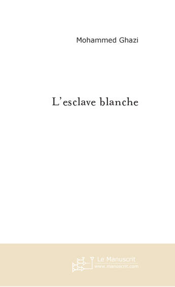 Couverture du livre « L'esclave blanche » de Mohammed Ghazi aux éditions Le Manuscrit