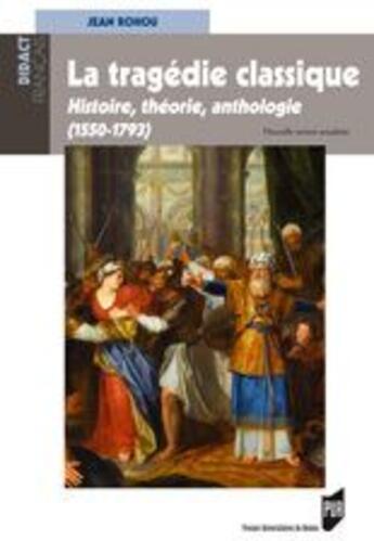 Couverture du livre « Tragédie classique ; histoire, théorie, anthologie (1550-1793) » de Jean Rohou aux éditions Pu De Rennes