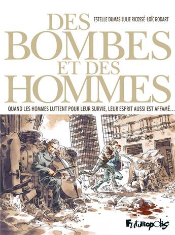 Couverture du livre « Des bombes et des hommes ; quand les hommes luttent pour leur survie, leur esprit aussi est affamé... » de Julie Ricosse et Loic Godart et Estelle Dumas aux éditions Futuropolis