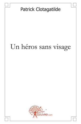 Couverture du livre « Un héros sans visage » de Patrick Clotagatilde aux éditions Edilivre