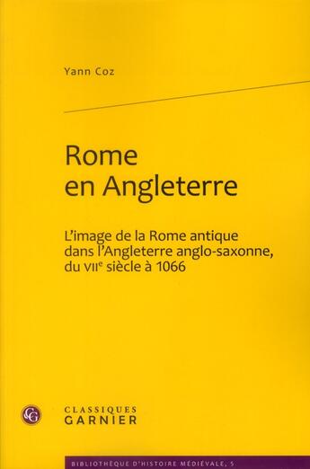 Couverture du livre « Rome en Angleterre ; l'image de la Rome antique dans l'Angleterre anglo-saxonne du VII siècle à 1066 » de Yann Coz aux éditions Classiques Garnier