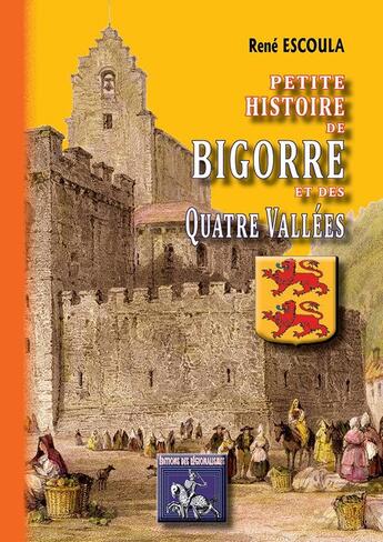 Couverture du livre « Petite Histoire de Bigorre & des Quatre-Vallées » de Rene Escoulan aux éditions Editions Des Regionalismes