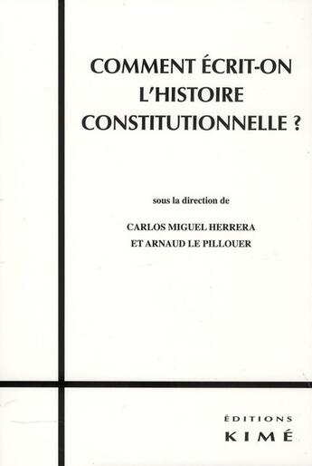 Couverture du livre « Comment écrit-on l'histoire constitutionnelle ? » de Carlos Miguel Herrera et Arnaud Le Pillouer aux éditions Kime