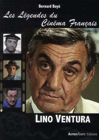 Couverture du livre « Les légendes du cinéma français : Lino Ventura » de Bernard Boye aux éditions Autres Temps