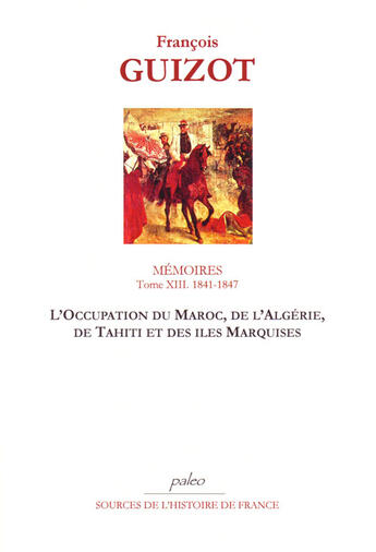 Couverture du livre « Mémoires pour servir à l'histoire de mon temps. T13 (1841-1847) L'Occupation du Maroc, de l'Algérie, » de François Guizot aux éditions Paleo