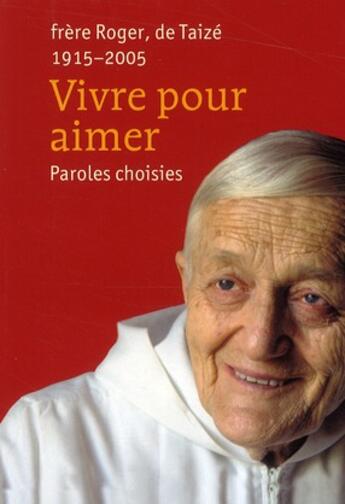 Couverture du livre « Vivre pour aimer ; paroles choisies ; frère Roger, de Taizé (1915-2005) » de Frere Roger aux éditions Presses De Taize