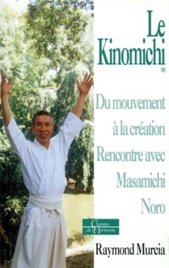 Couverture du livre « Le kinomichi ; du mouvement à la création ; rencontre avec Masamichi Noro » de Raymond Murcia aux éditions Dervy