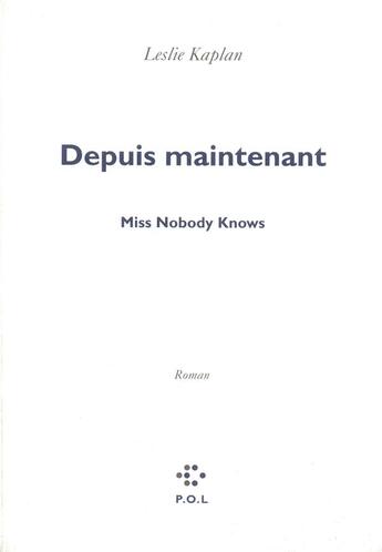 Couverture du livre « Depuis maintenant t.1 ; miss nobody knows » de Leslie Kaplan aux éditions P.o.l