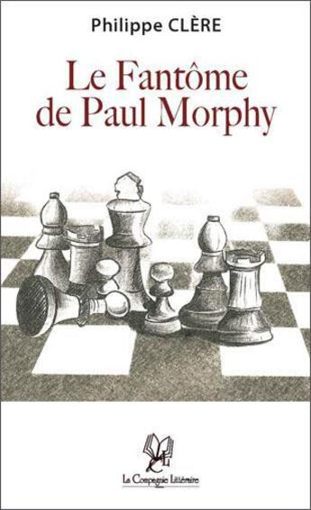 Couverture du livre « Le fantome de Paul Morphy » de Philippe Clere aux éditions La Compagnie Litteraire