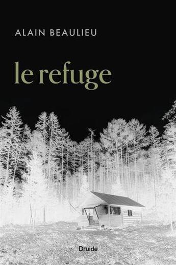 Couverture du livre « Le refuge » de Alain Beaulieu aux éditions Druide