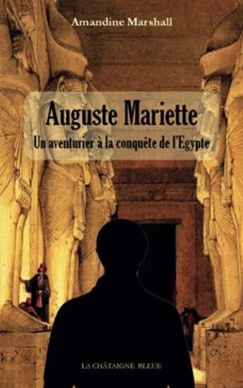 Couverture du livre « Auguste mariette : un aventurier a la conquete de l'egypte » de Amandine Marshall aux éditions La Chataigne Bleue