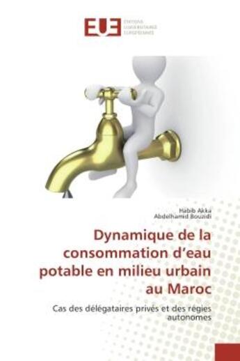 Couverture du livre « Dynamique de la consommation d'eau potable en milieu urbain au Maroc : Cas des delegataires prives et des regies autonomes » de Habib Akka aux éditions Editions Universitaires Europeennes