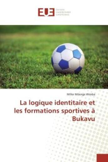 Couverture du livre « La logique identitaire et les formations sportives à Bukavu » de Miller Milenge Wimba aux éditions Editions Universitaires Europeennes