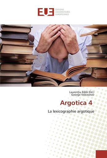 Couverture du livre « Argotica 4 : la lexicographie argotique » de Laurentiu Bala et George Volceanov aux éditions Editions Universitaires Europeennes