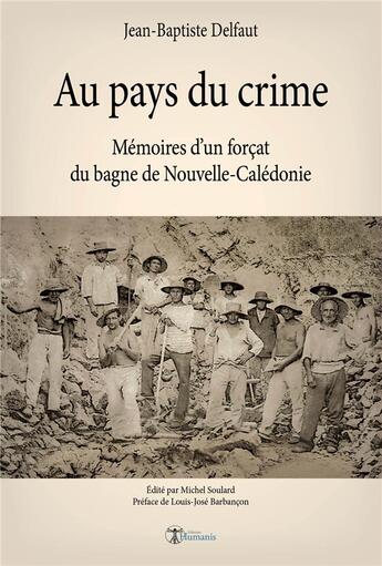 Couverture du livre « Au pays du crime ; mémoires d'un forçat du bagne de Nouvelle-Calédonie » de Jean-Baptiste Delfaut aux éditions Editions Humanis