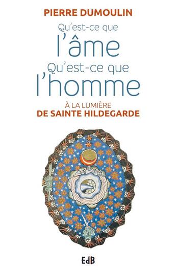 Couverture du livre « Qu'est-ce que l'âme, qu'est-ce que l'homme à la lumière d'Hildegarde de Bingen » de Pierre Dumoulin aux éditions Des Beatitudes