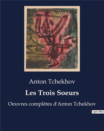 Couverture du livre « Les Trois Soeurs : Oeuvres complètes d'Anton Tchekhov » de Anton Tchekhov aux éditions Culturea