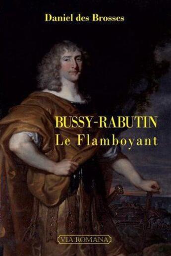 Couverture du livre « Bussy-Rabutin le flamboyant » de Daniel Des Brosses aux éditions Via Romana