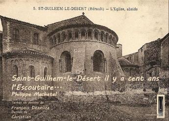 Couverture du livre « Saint-Guilhem-le-Désert, il y a cent ans : l'Escoutaïre... » de Francois Dezeuze et Philippe Machetel aux éditions Editions Guilhem