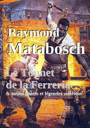 Couverture du livre « Le Tounet de la Ferreria. & autres contes et légendes solériens » de Raymond Matabosch aux éditions Lulu