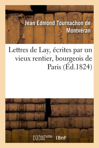 Couverture du livre « Lettres de lay, ecrites par un vieux rentier, bourgeois de paris » de Tournachon De Montve aux éditions Hachette Bnf