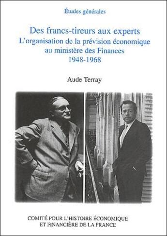 Couverture du livre « Des francs-tireurs aux experts ; l'organisation de la prévision économique au ministère des finances, 1948-1968 » de Aude Terray aux éditions Igpde