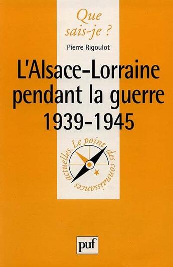 Couverture du livre « L'Alsace-Lorraine pendant la guerre 1939-1945 » de Pierre Rigoulot aux éditions Que Sais-je ?