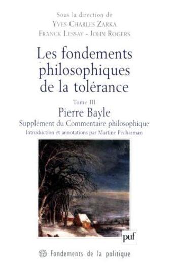 Couverture du livre « Les fondements philosophiques de la tolérance t.3 ; Pierre Bayle » de John Rogers et Franck Lessay et Yves Charles Zarka aux éditions Puf