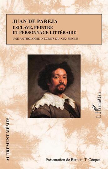 Couverture du livre « Juan de Pareja, esclave, peintre et personnage littéraire : une anthologie d'écrits du XIXè siècle » de Cooper Barbara T. aux éditions L'harmattan