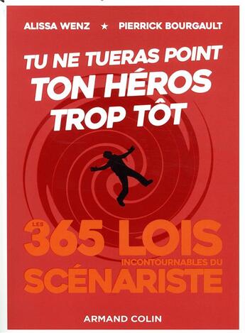 Couverture du livre « Tu ne tueras point ton héros trop tôt ; 365 lois incontournables du scénariste » de Pierrick Bourgault et Alissa Wenz aux éditions Armand Colin