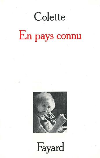 Couverture du livre « En pays connu ; trait pour trait ; journal intermittent ; la fleur de l'âge » de Colette aux éditions Fayard