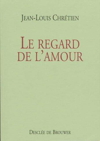 Couverture du livre « Le regard de l'amour » de Jean-Louis Chretien aux éditions Desclee De Brouwer