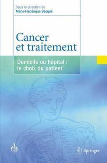 Couverture du livre « Cancer et traitement ; domicile ou hôpital : le choix du patient » de Marie-Frederique Bacque aux éditions Springer