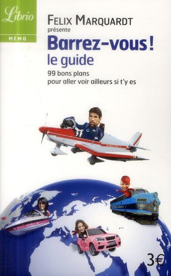 Couverture du livre « Barrez-vous ! le guide ; 99 bons plans pour aller voir ailleurs si t'y es » de Felix Marquardt aux éditions J'ai Lu