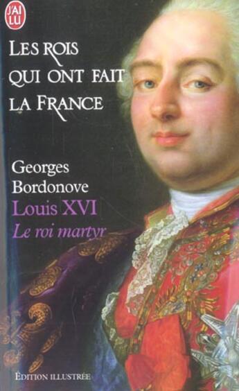 Couverture du livre « Les rois qui ont fait la France ; Louis XVI, le roi martyr » de Georges Bordonove aux éditions J'ai Lu