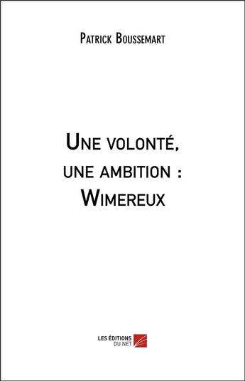 Couverture du livre « Une volonté, une ambition : Wimereux » de Patrick Boussemart aux éditions Editions Du Net