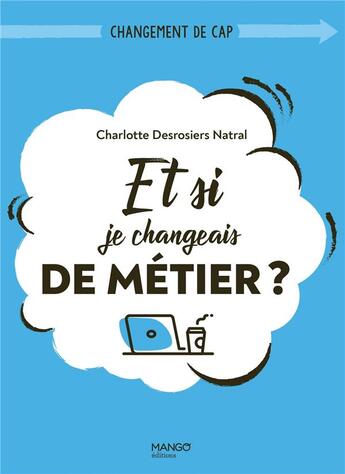 Couverture du livre « Et si je changeais de métier ? (re)donner du sens à son travail » de Charlotte Desrosiers Natral aux éditions Mango