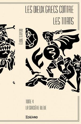 Couverture du livre « Les dieux grecs contre les titans Tome 4 ; la sorcière bleue » de Elodie Terpend aux éditions Edilivre