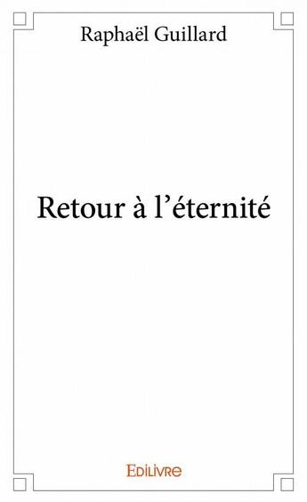 Couverture du livre « Retour à l'éternité » de Raphael Guillard aux éditions Edilivre