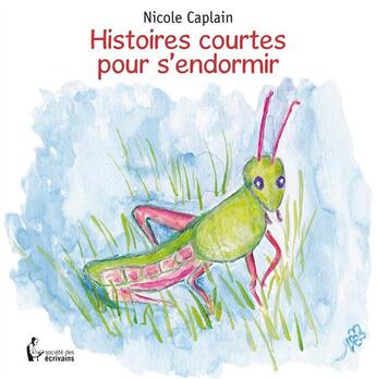 Couverture du livre « Histoires courtes pour s'endormir » de Nicole Caplain aux éditions Societe Des Ecrivains