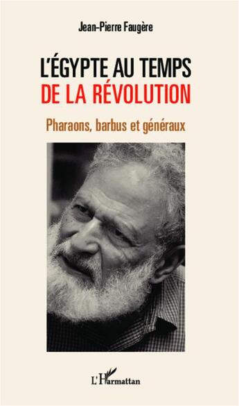 Couverture du livre « L'Egypte au temps de la révolution ; pharaons, barbus et généraux » de Jean-Pierre Faugere aux éditions L'harmattan