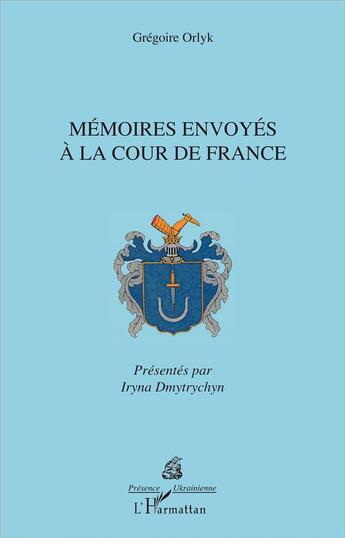 Couverture du livre « Mémoires envoyés à la cour de France » de Gregoire Orlyk aux éditions L'harmattan