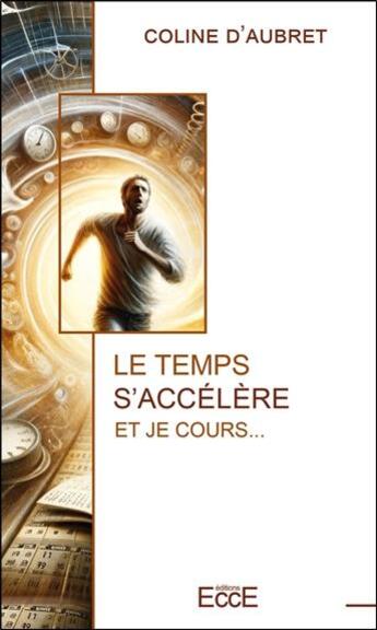 Couverture du livre « Le temps s'accélère : Et je cours » de Coline D' Aubret aux éditions Ecce